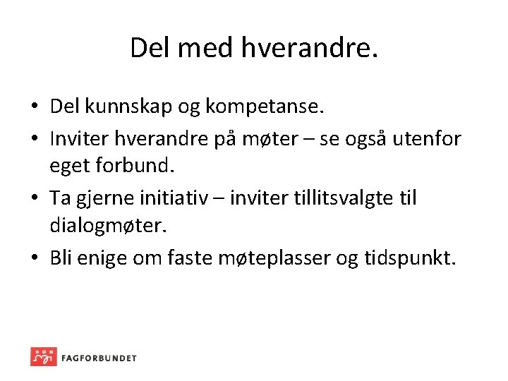 Del med hverandre. • Del kunnskap og kompetanse. • Inviter hverandre på møter –