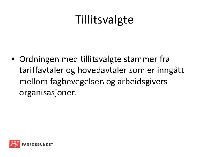 Tillitsvalgte • Ordningen med tillitsvalgte stammer fra tariffavtaler og hovedavtaler som er inngått mellom