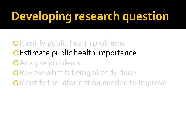 Developing research question Identify public health problems Estimate public health importance Analyze problems Review
