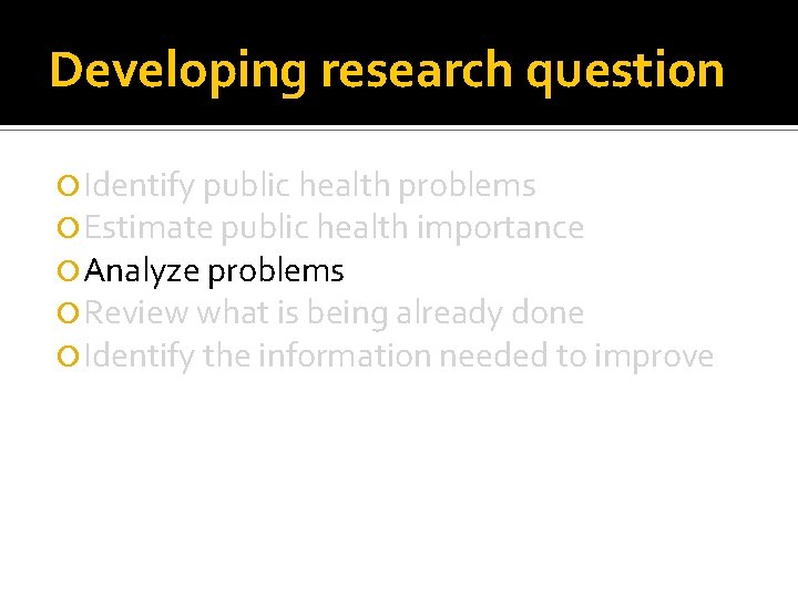 Developing research question Identify public health problems Estimate public health importance Analyze problems Review