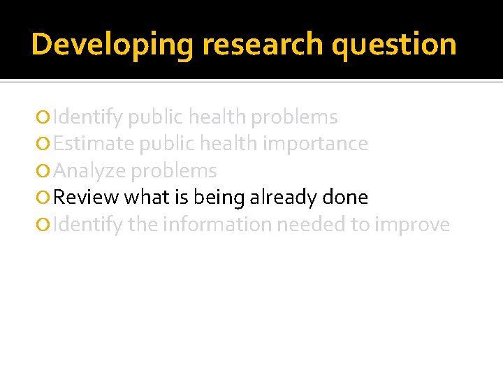 Developing research question Identify public health problems Estimate public health importance Analyze problems Review
