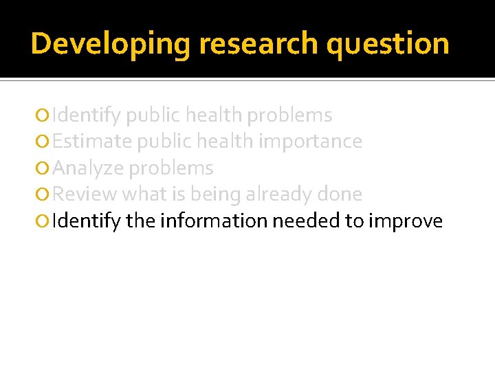 Developing research question Identify public health problems Estimate public health importance Analyze problems Review