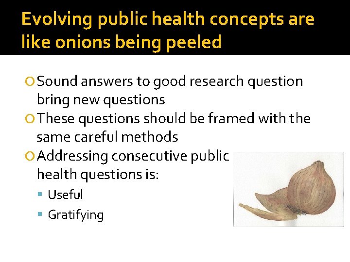 Evolving public health concepts are like onions being peeled Sound answers to good research