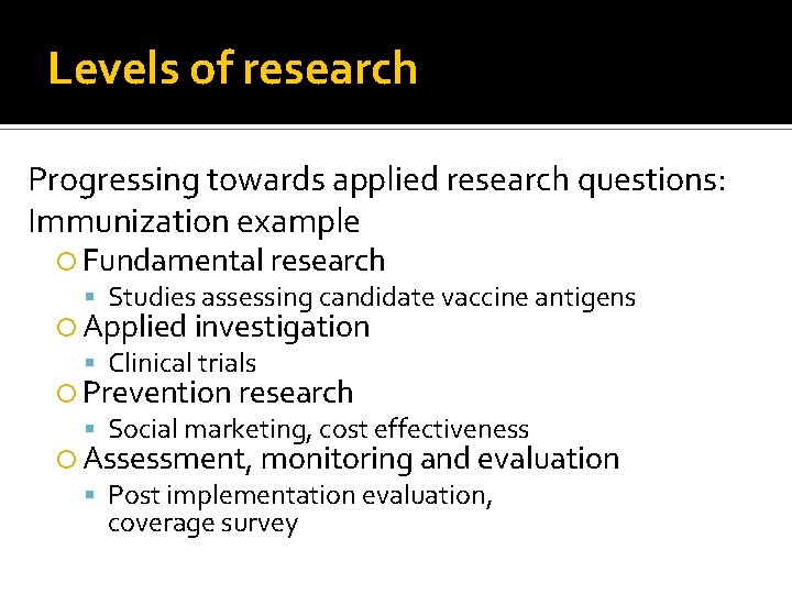 Levels of research Progressing towards applied research questions: Immunization example Fundamental research Studies assessing