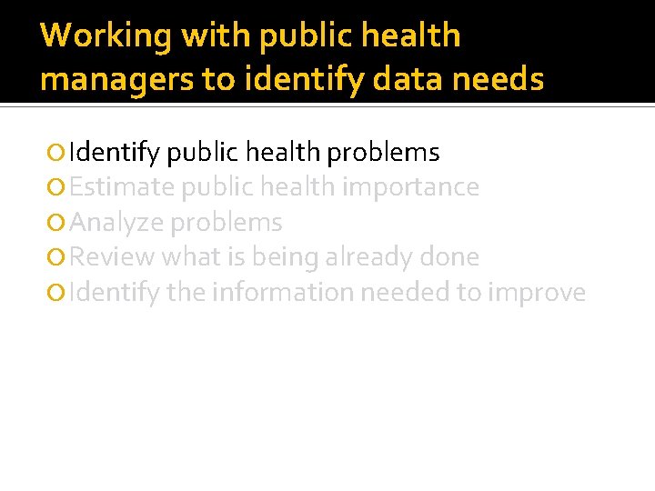 Working with public health managers to identify data needs Identify public health problems Estimate