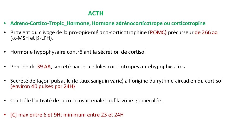 ACTH • Adreno-Cortico-Tropic_Hormone, Hormone adrénocorticotrope ou corticotropine • Provient du clivage de la pro-opio-mélano-corticotrophine