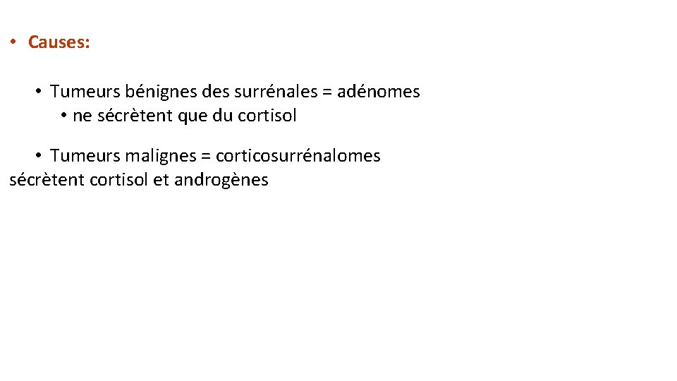  • Causes: • Tumeurs bénignes des surrénales = adénomes • ne sécrètent que