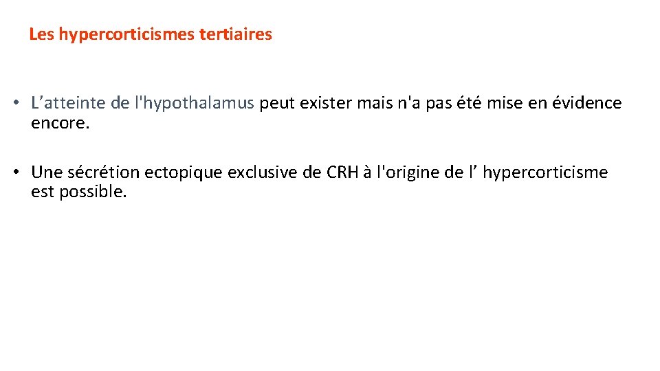 Les hypercorticismes tertiaires • L’atteinte de l'hypothalamus peut exister mais n'a pas été mise