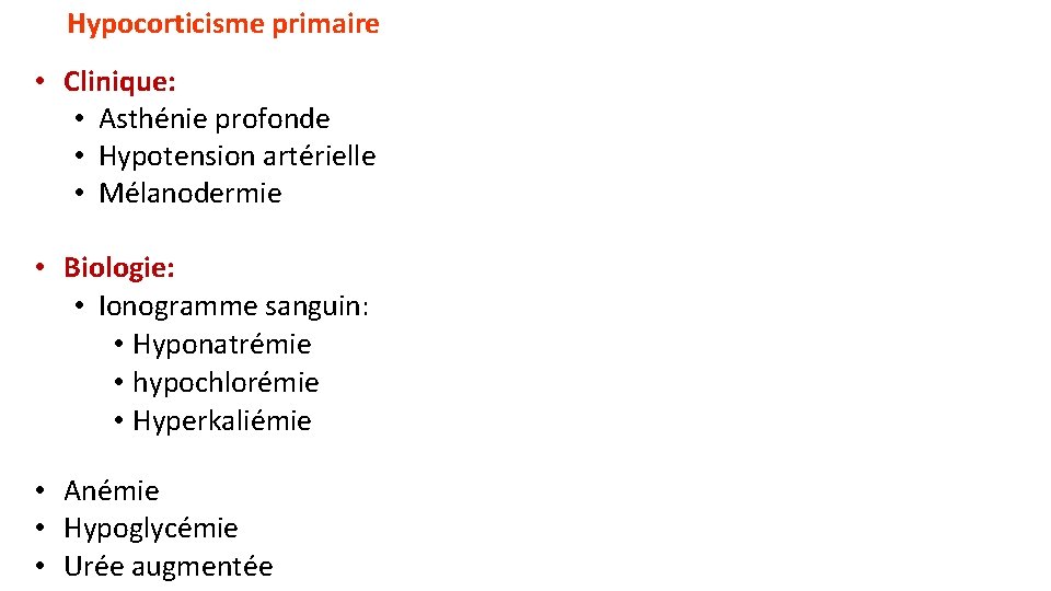 Hypocorticisme primaire • Clinique: • Asthénie profonde • Hypotension artérielle • Mélanodermie • Biologie: