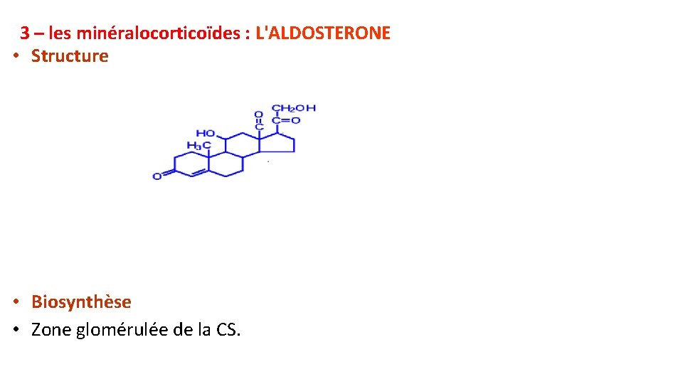 3 – les minéralocorticoïdes : L'ALDOSTERONE • Structure • Biosynthèse • Zone glomérulée de