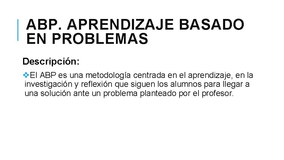 ABP. APRENDIZAJE BASADO EN PROBLEMAS Descripción: v. El ABP es una metodología centrada en ABP. APRENDIZAJE BASADO EN PROBLEMAS Descripción: v. El ABP es una metodología centrada en
