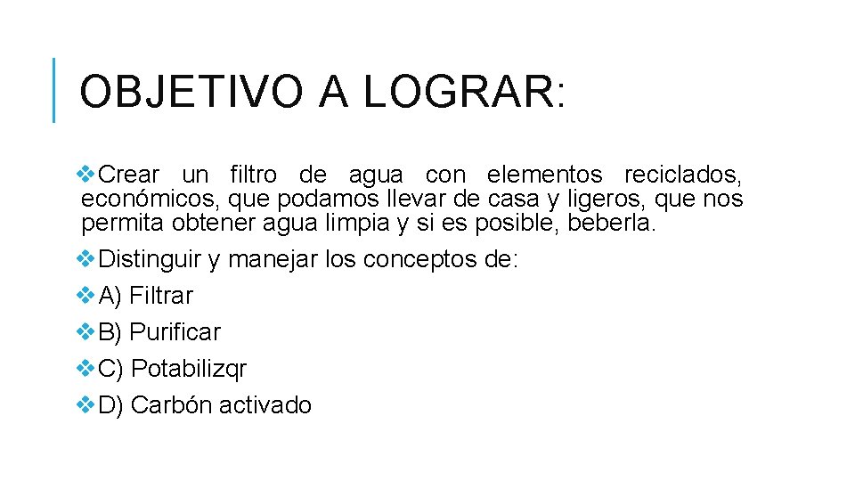 OBJETIVO A LOGRAR: v. Crear un filtro de agua con elementos reciclados, económicos, que OBJETIVO A LOGRAR: v. Crear un filtro de agua con elementos reciclados, económicos, que