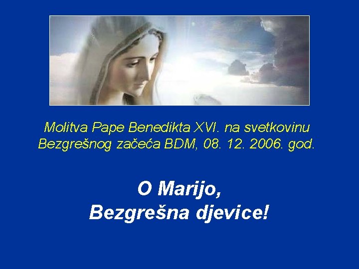 Molitva Pape Benedikta XVI. na svetkovinu Bezgrešnog začeća BDM, 08. 12. 2006. god. O Molitva Pape Benedikta XVI. na svetkovinu Bezgrešnog začeća BDM, 08. 12. 2006. god. O