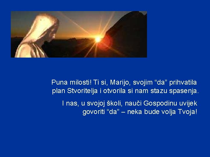 Puna milosti! Ti si, Marijo, svojim “da” prihvatila plan Stvoritelja i otvorila si nam Puna milosti! Ti si, Marijo, svojim “da” prihvatila plan Stvoritelja i otvorila si nam