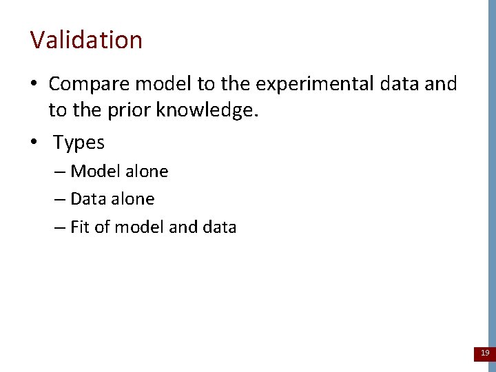 Validation • Compare model to the experimental data and to the prior knowledge. •