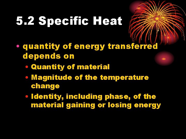 5. 2 Specific Heat • quantity of energy transferred depends on • Quantity of