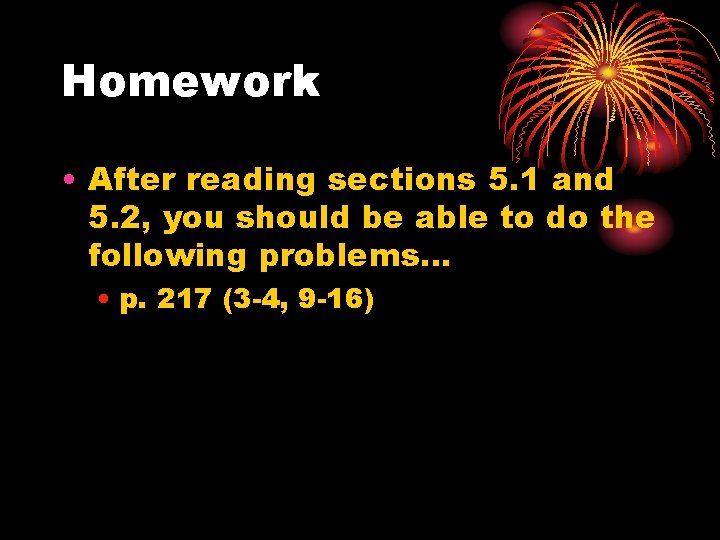 Homework • After reading sections 5. 1 and 5. 2, you should be able