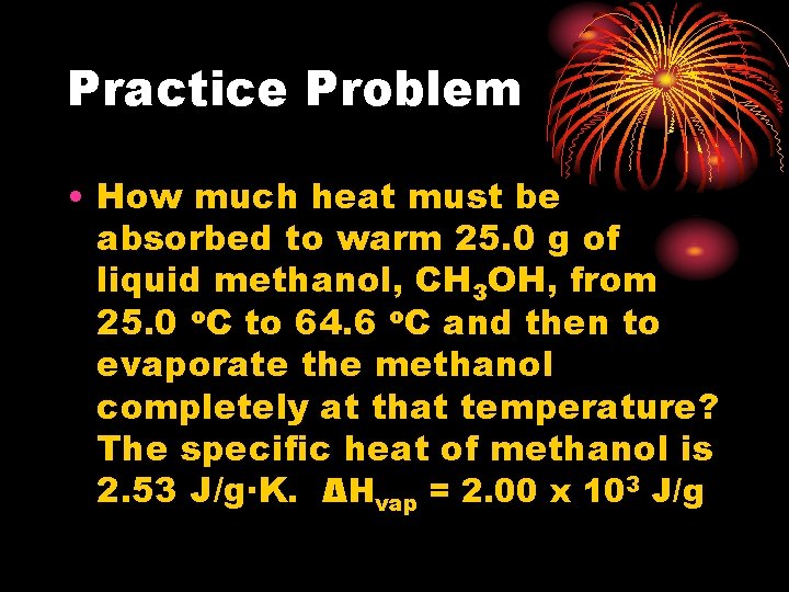 Practice Problem • How much heat must be absorbed to warm 25. 0 g