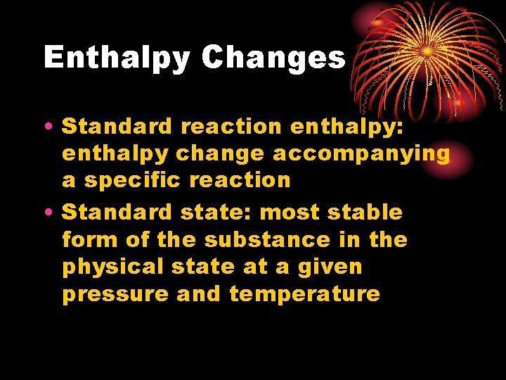 Enthalpy Changes • Standard reaction enthalpy: enthalpy change accompanying a specific reaction • Standard
