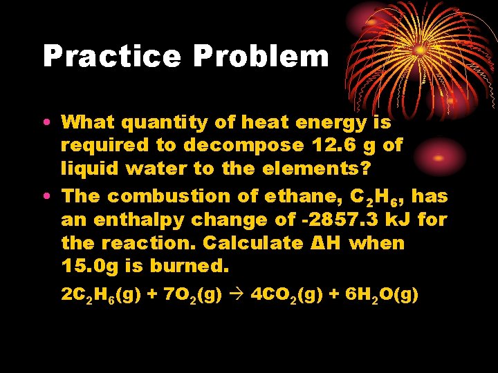 Practice Problem • What quantity of heat energy is required to decompose 12. 6