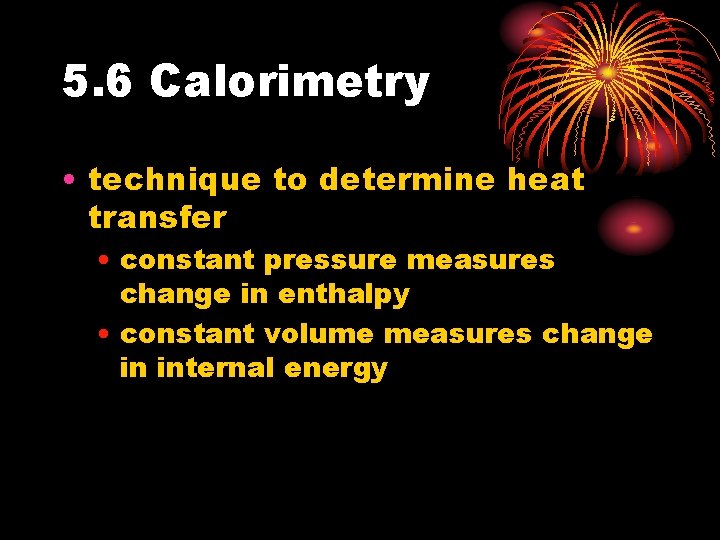 5. 6 Calorimetry • technique to determine heat transfer • constant pressure measures change