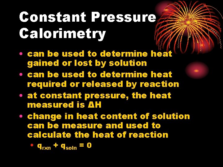 Constant Pressure Calorimetry • can be used to determine heat gained or lost by