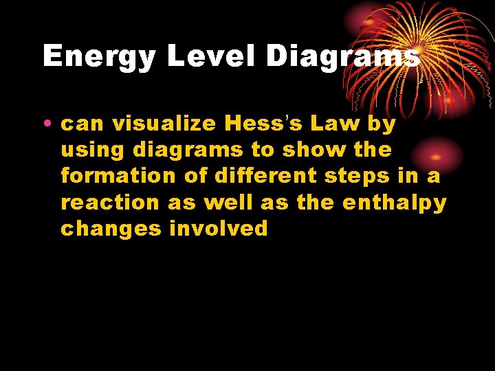 Energy Level Diagrams • can visualize Hess’s Law by using diagrams to show the