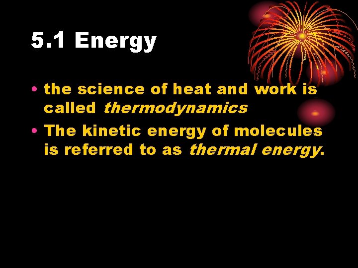5. 1 Energy • the science of heat and work is called thermodynamics •