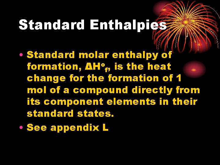 Standard Enthalpies • Standard molar enthalpy of formation, ΔHof, is the heat change for