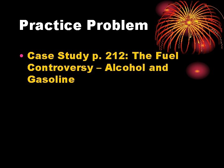 Practice Problem • Case Study p. 212: The Fuel Controversy – Alcohol and Gasoline