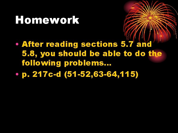 Homework • After reading sections 5. 7 and 5. 8, you should be able