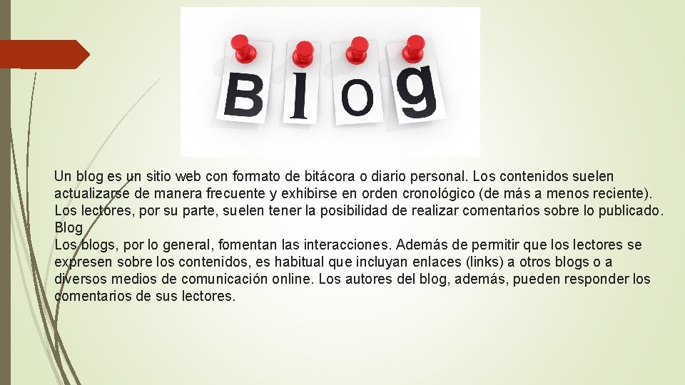 Un blog es un sitio web con formato de bitácora o diario personal. Los