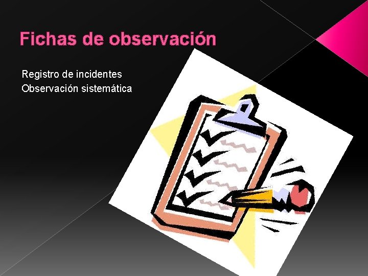 Fichas de observación Registro de incidentes Observación sistemática 