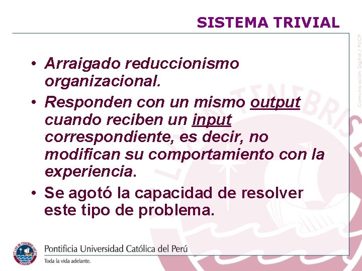 SISTEMA TRIVIAL • Arraigado reduccionismo organizacional. • Responden con un mismo output cuando reciben