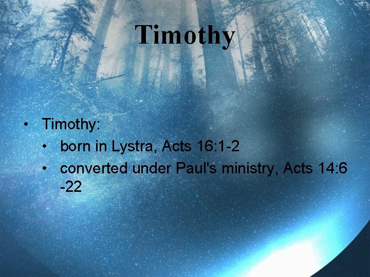 Timothy • Timothy: • born in Lystra, Acts 16: 1 -2 • converted under
