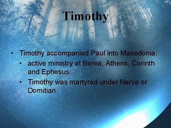 Timothy • Timothy accompanied Paul into Macedonia: • active ministry at Berea, Athens, Corinth