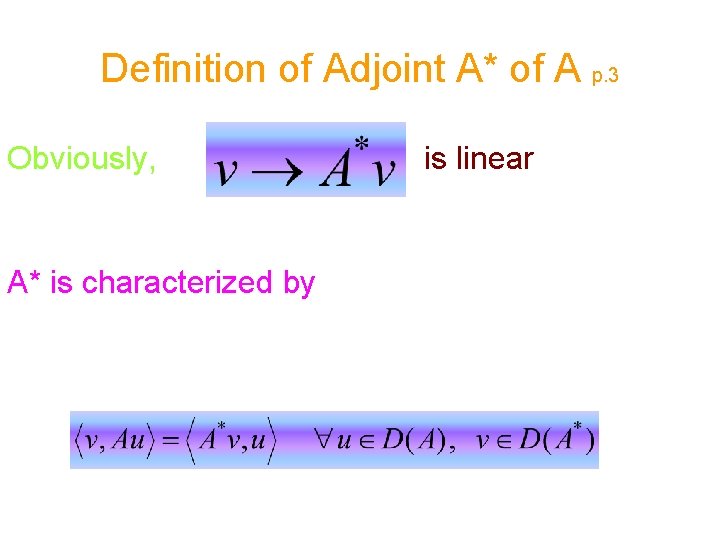 Definition of Adjoint A* of A p. 3 Obviously, A* is characterized by is