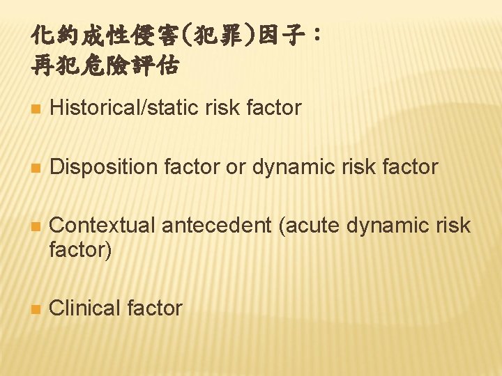 化約成性侵害(犯罪)因子： 再犯危險評估 n Historical/static risk factor n Disposition factor or dynamic risk factor n