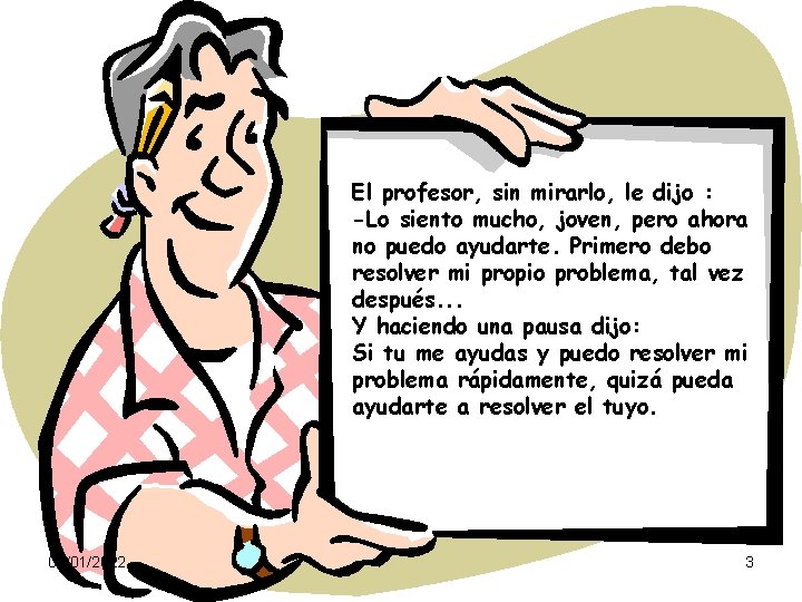 El profesor, sin mirarlo, le dijo : -Lo siento mucho, joven, pero ahora no