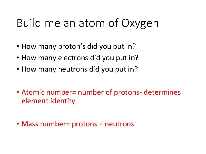 Build me an atom of Oxygen • How many proton’s did you put in?