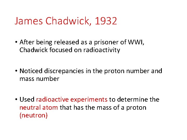 James Chadwick, 1932 • After being released as a prisoner of WWI, Chadwick focused