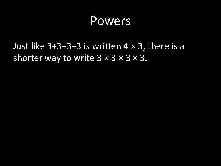 Powers Just like 3+3+3+3 is written 4 × 3, there is a shorter way