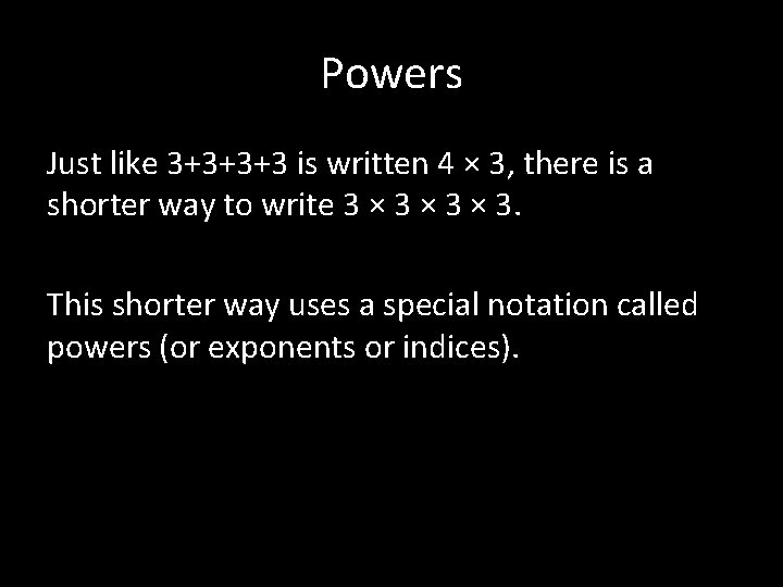Powers Just like 3+3+3+3 is written 4 × 3, there is a shorter way