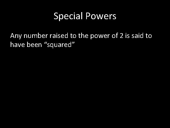 Special Powers Any number raised to the power of 2 is said to have