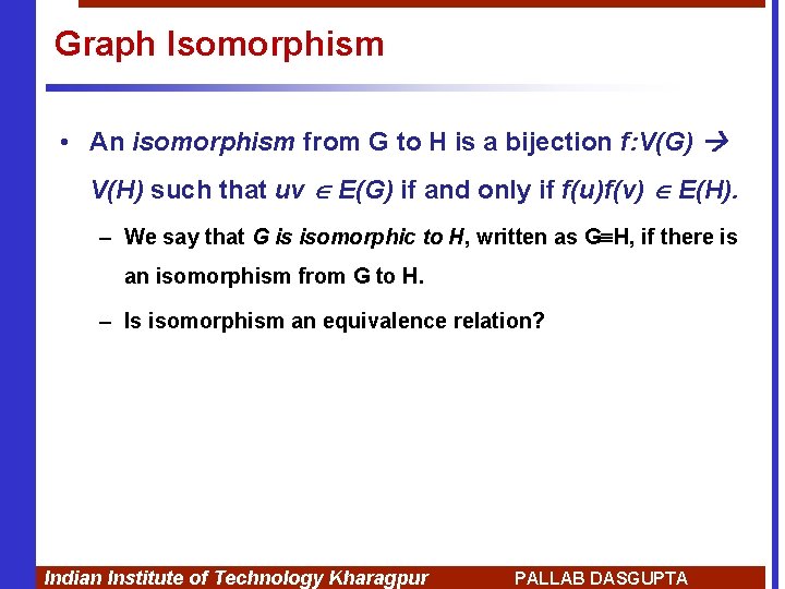 Graph Isomorphism • An isomorphism from G to H is a bijection f: V(G)