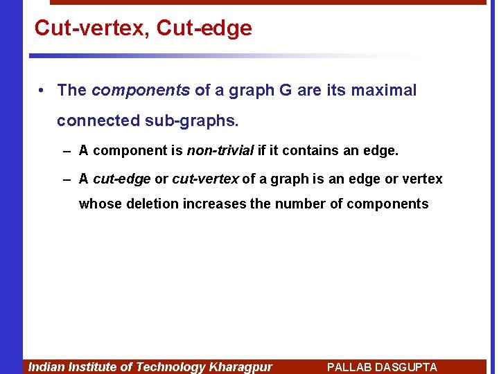 Cut-vertex, Cut-edge • The components of a graph G are its maximal connected sub-graphs.