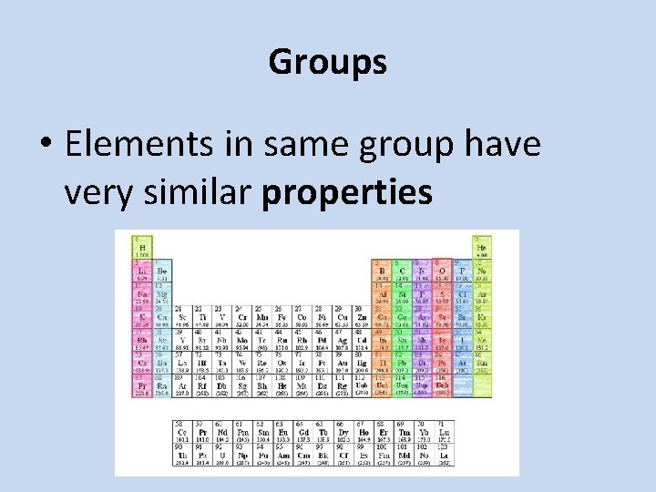 Groups • Elements in same group have very similar properties 