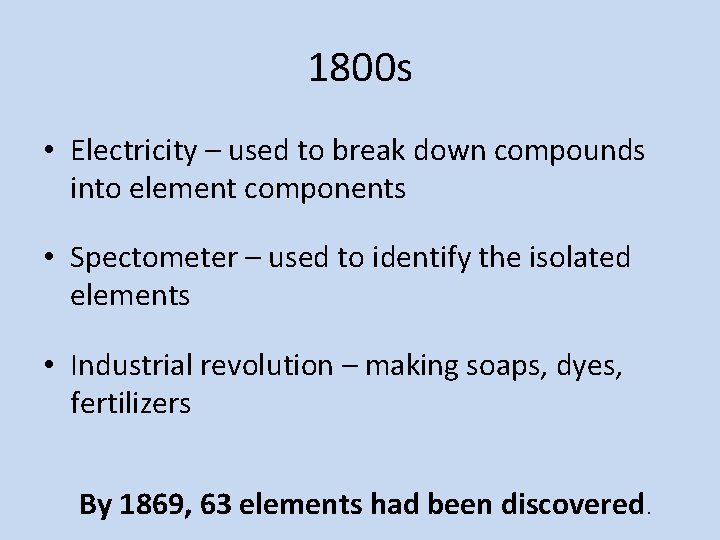 1800 s • Electricity – used to break down compounds into element components •