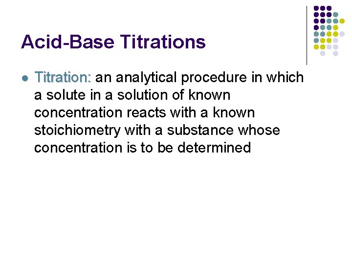 Acid-Base Titrations l Titration: an analytical procedure in which a solute in a solution
