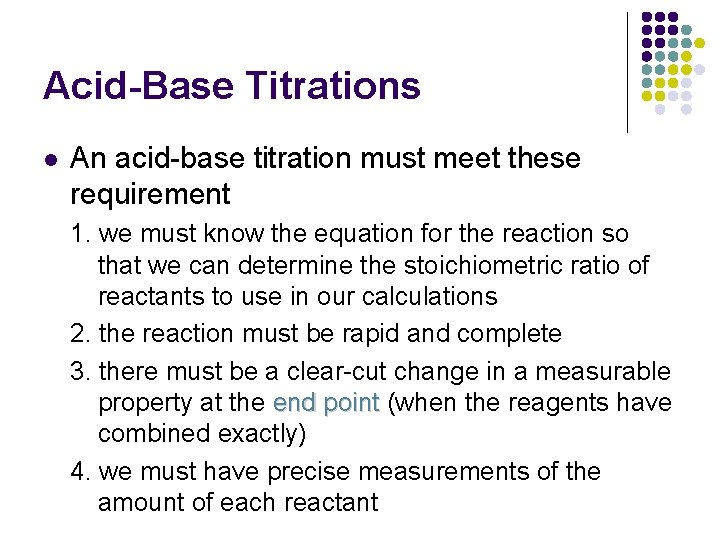 Acid-Base Titrations l An acid-base titration must meet these requirement 1. we must know